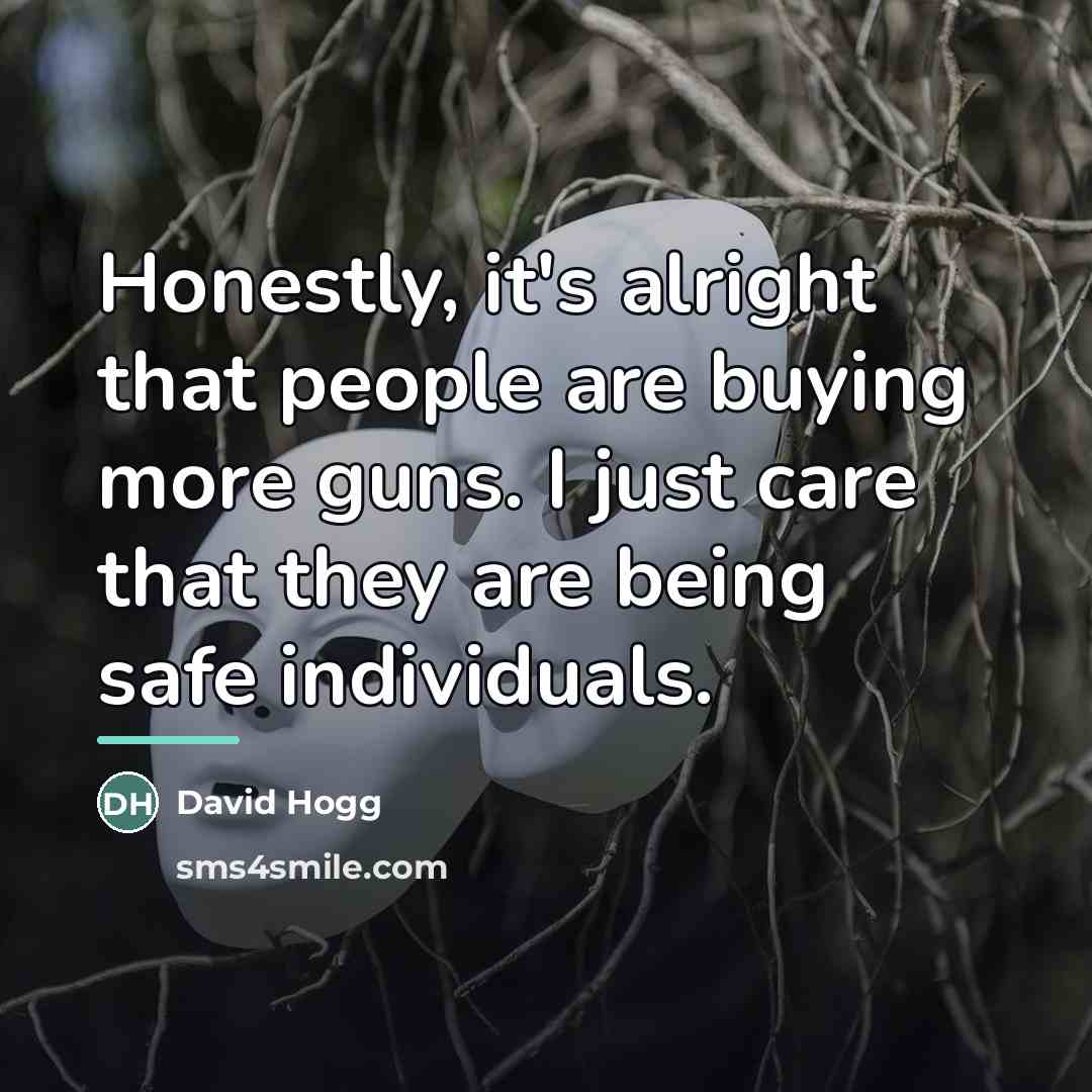 “Honestly, it's alright that people are buying more guns. I…” quote by David Hogg