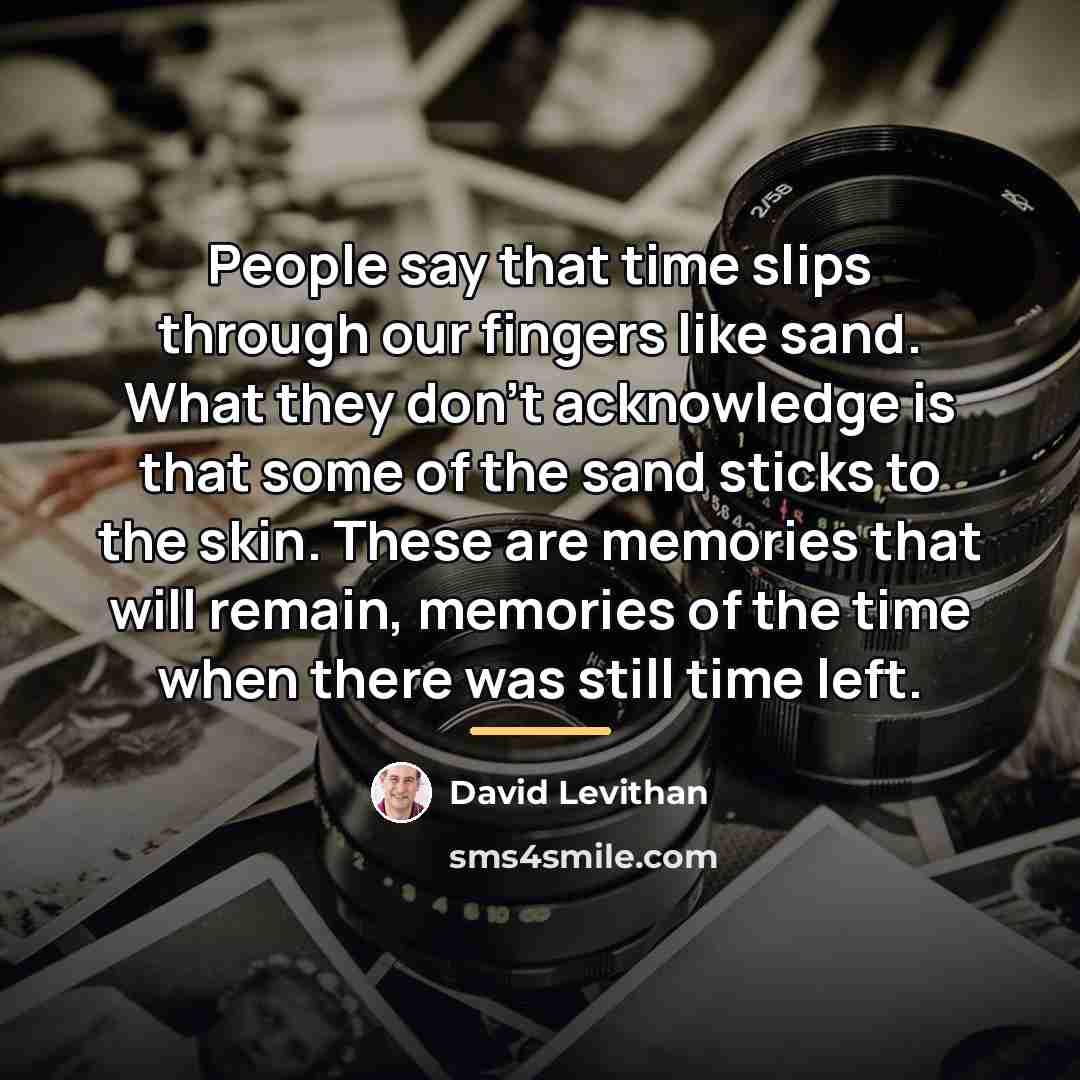 “People say that time slips through our fingers like sand.…” quote by David Levithan