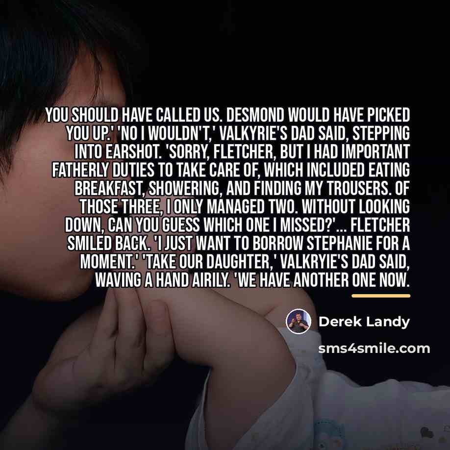 “You should have called us. Desmond would have picked you…” quote by Derek Landy