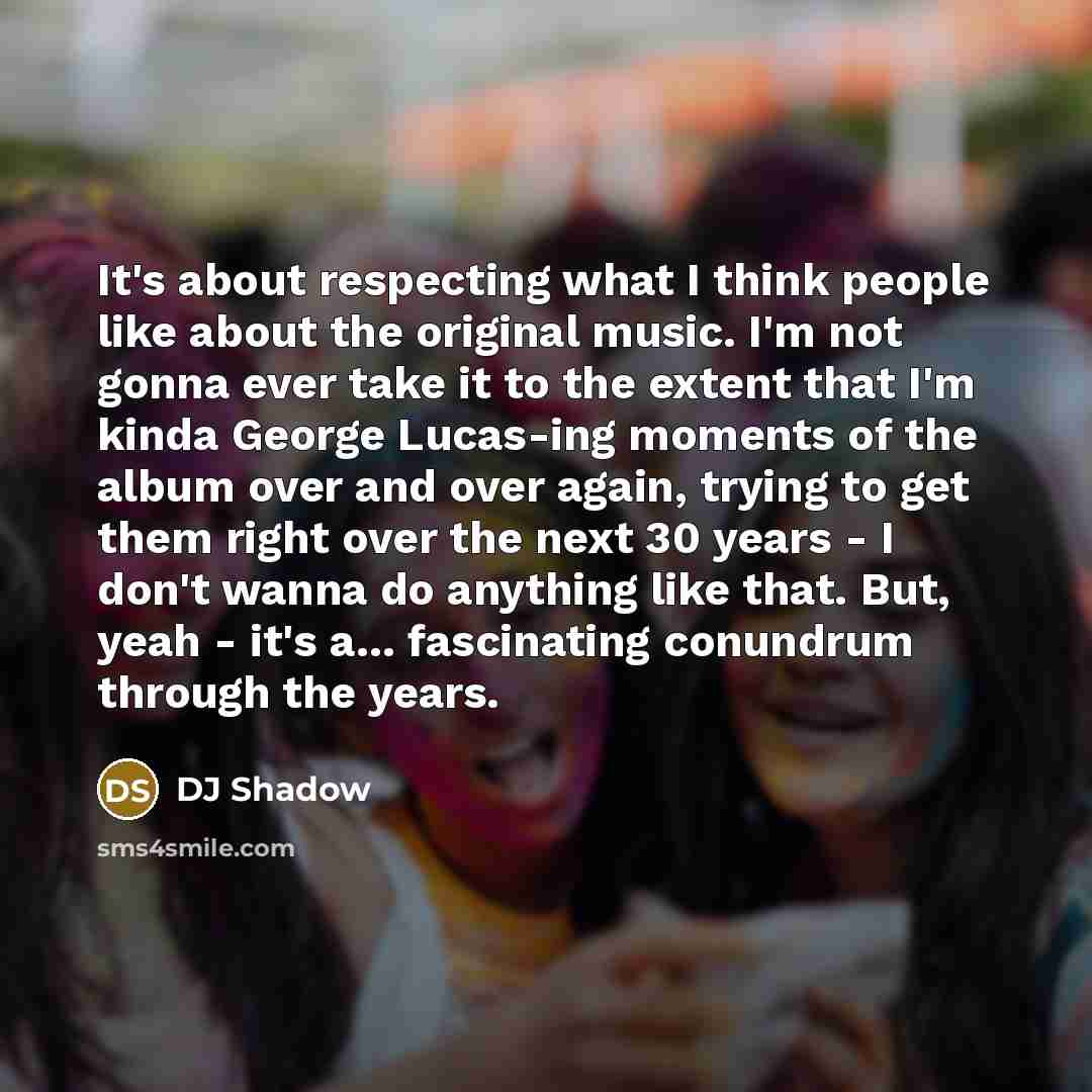 “It's about respecting what I think people like about the…” quote by DJ Shadow