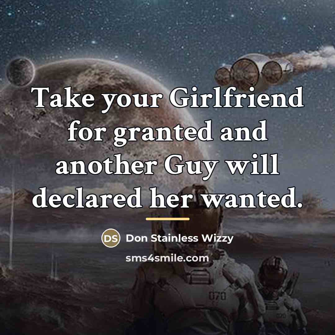 “Take your Girlfriend for granted and another Guy will declared…” quote by Don Stainless Wizzy