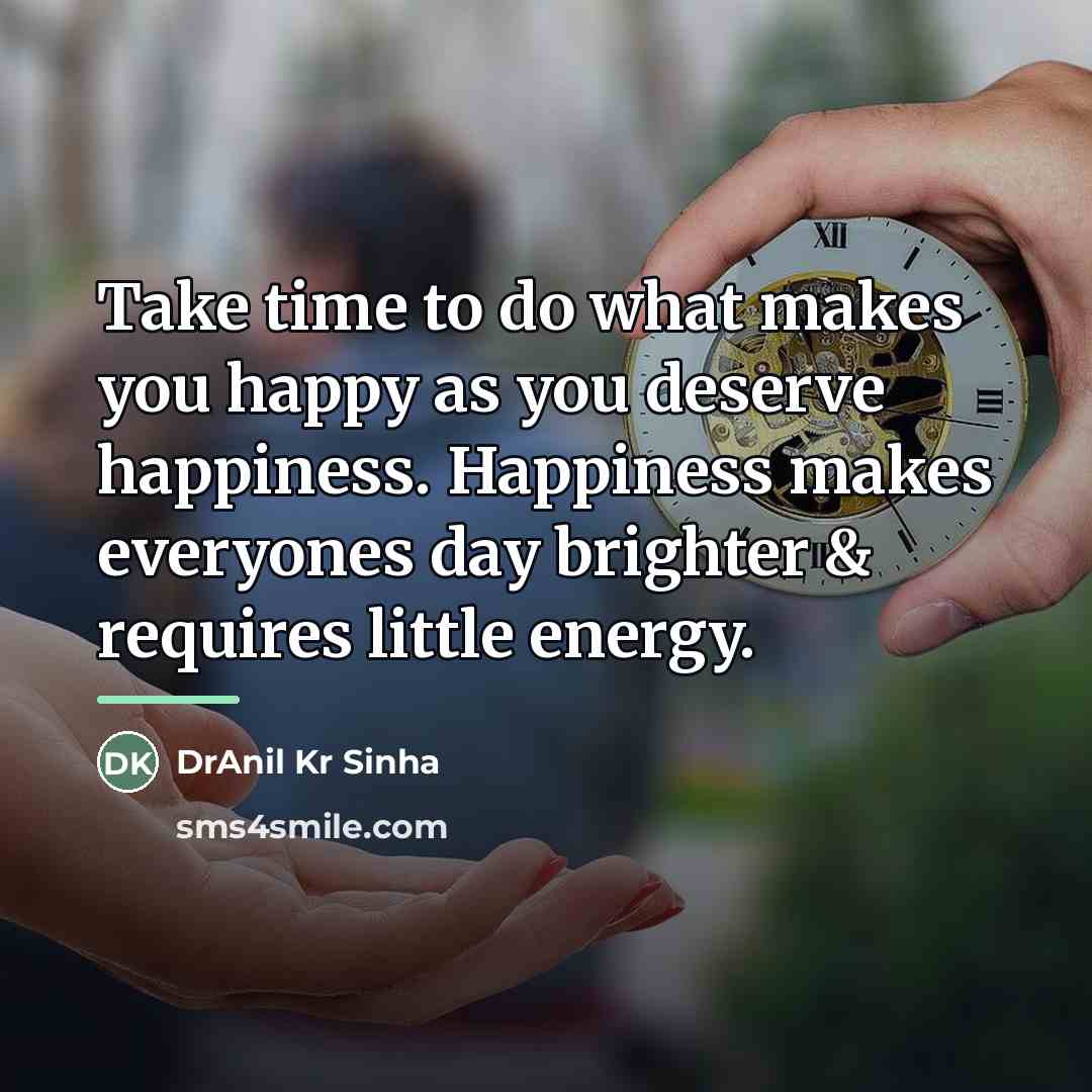 “Take time to do what makes you happy as you…” quote by DrAnil Kr Sinha