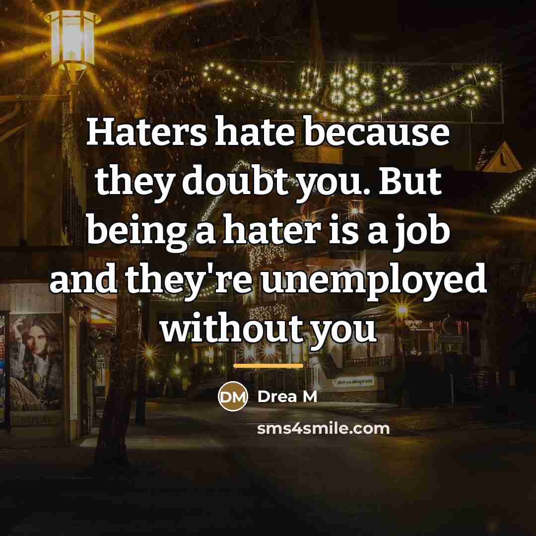 “Haters hate because they doubt you. But being a hater…” quote by Drea M