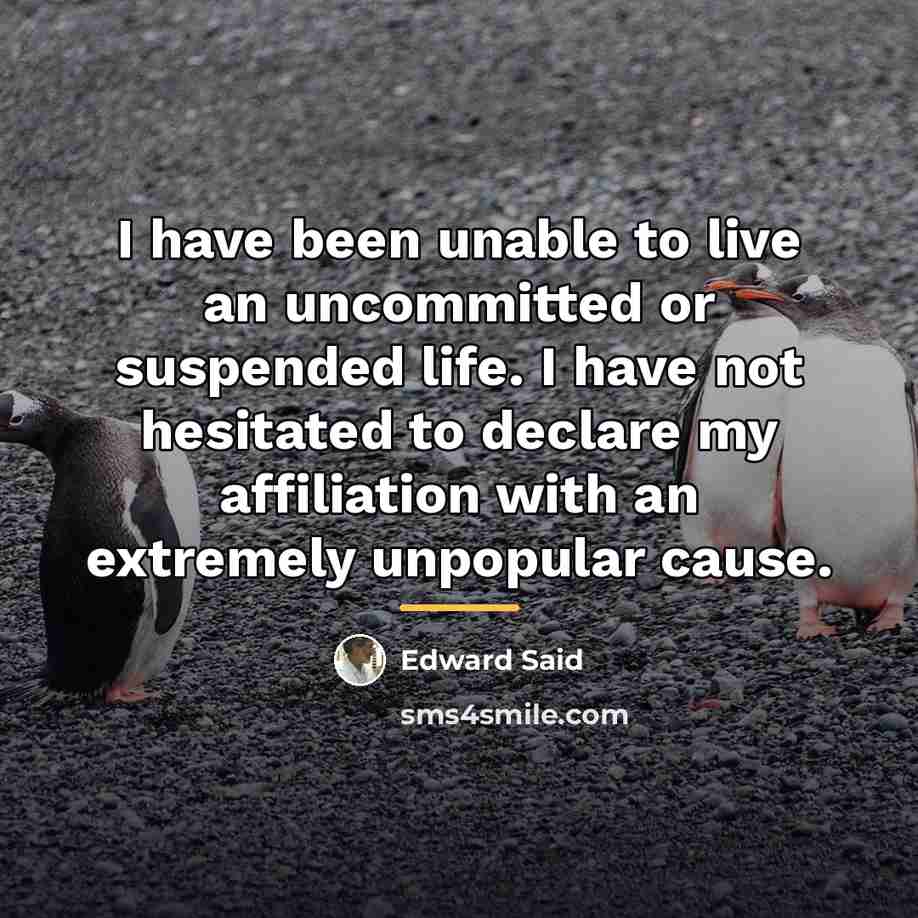 “I have been unable to live an uncommitted or suspended…” quote by Edward Said