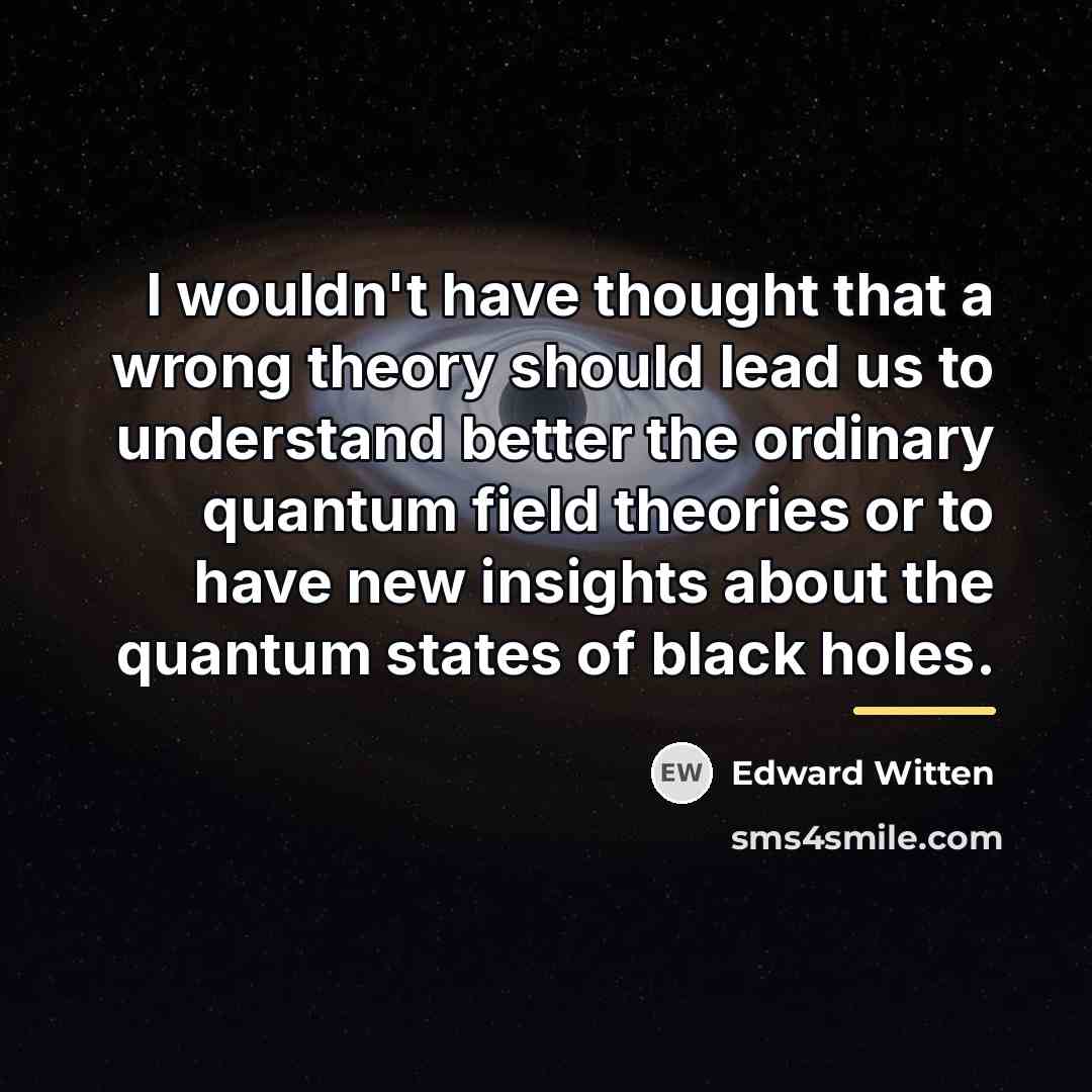 “I wouldn't have thought that a wrong theory should lead…” quote by Edward Witten