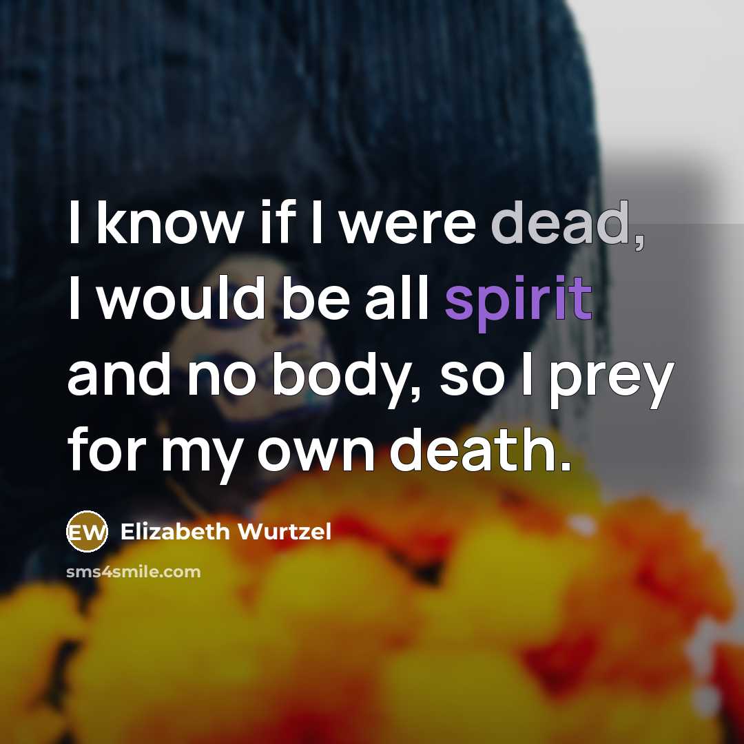 “I know if I were dead, I would be all…” quote by Elizabeth Wurtzel