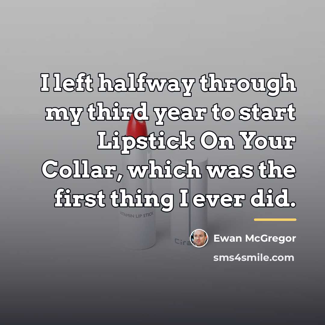 “I left halfway through my third year to start Lipstick…” quote by Ewan McGregor