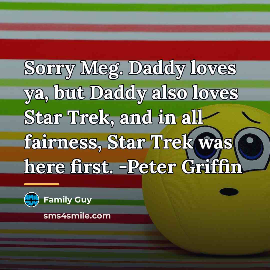 “Sorry Meg. Daddy loves ya, but Daddy also loves Star…” quote by Family Guy