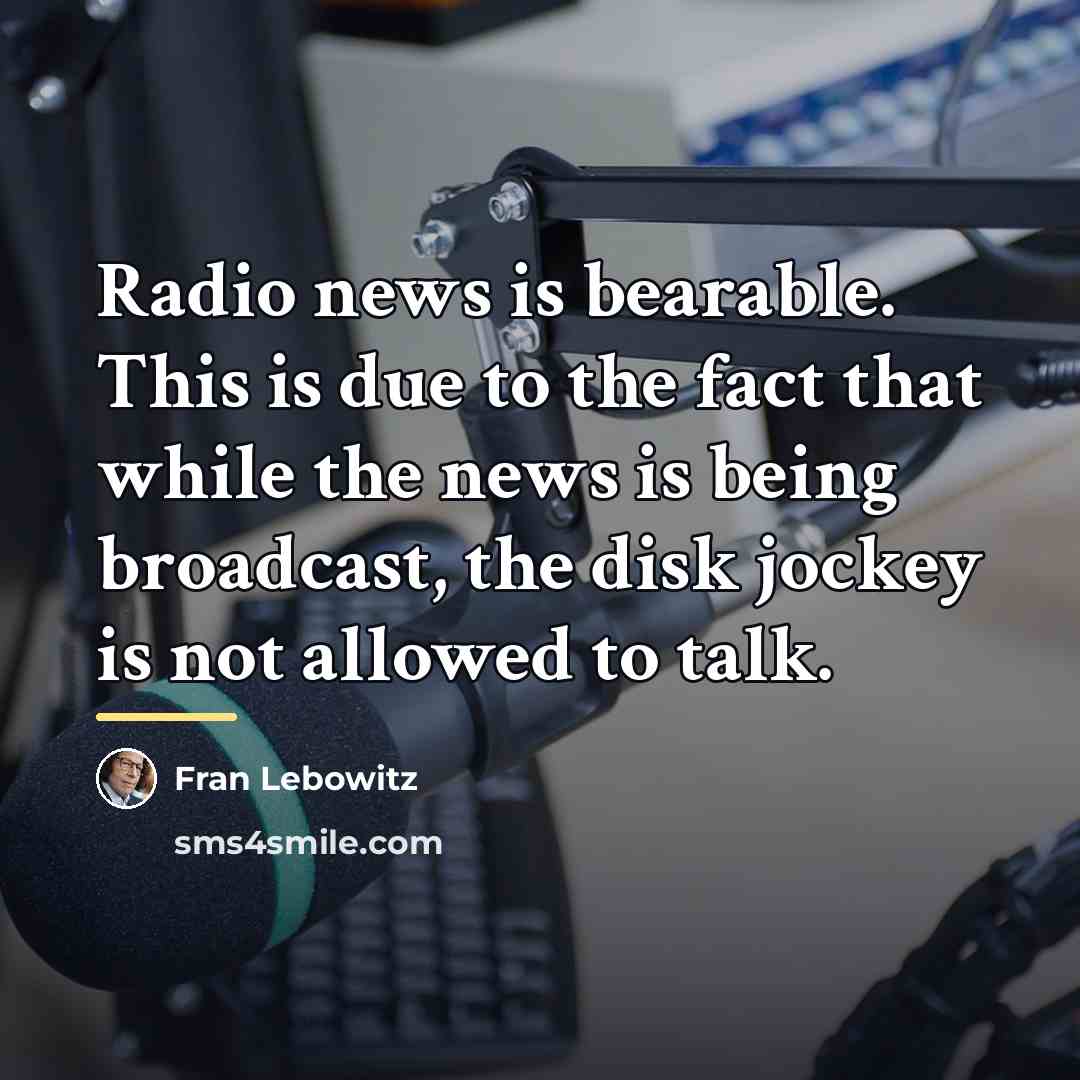 “Radio news is bearable. This is due to the fact…” quote by Fran Lebowitz