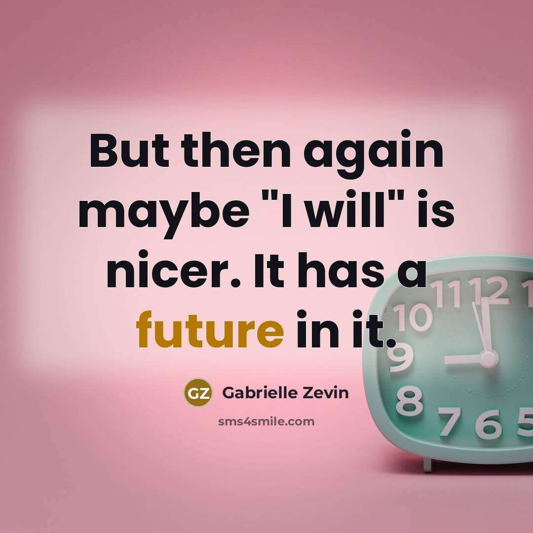 “But then again maybe "I will" is nicer. It has a future in it.” quote by Gabrielle Zevin