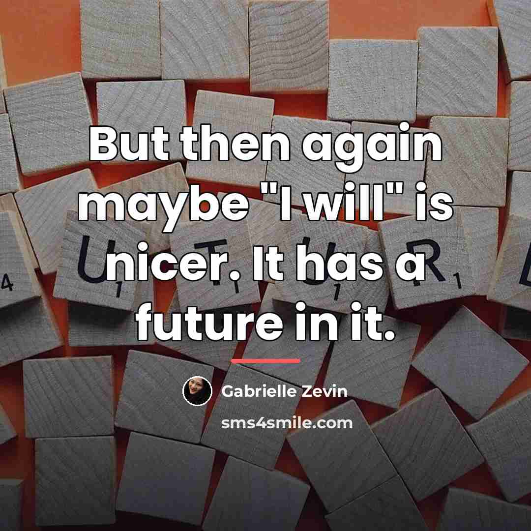 “But then again maybe "I will" is nicer. It has…” quote by Gabrielle Zevin