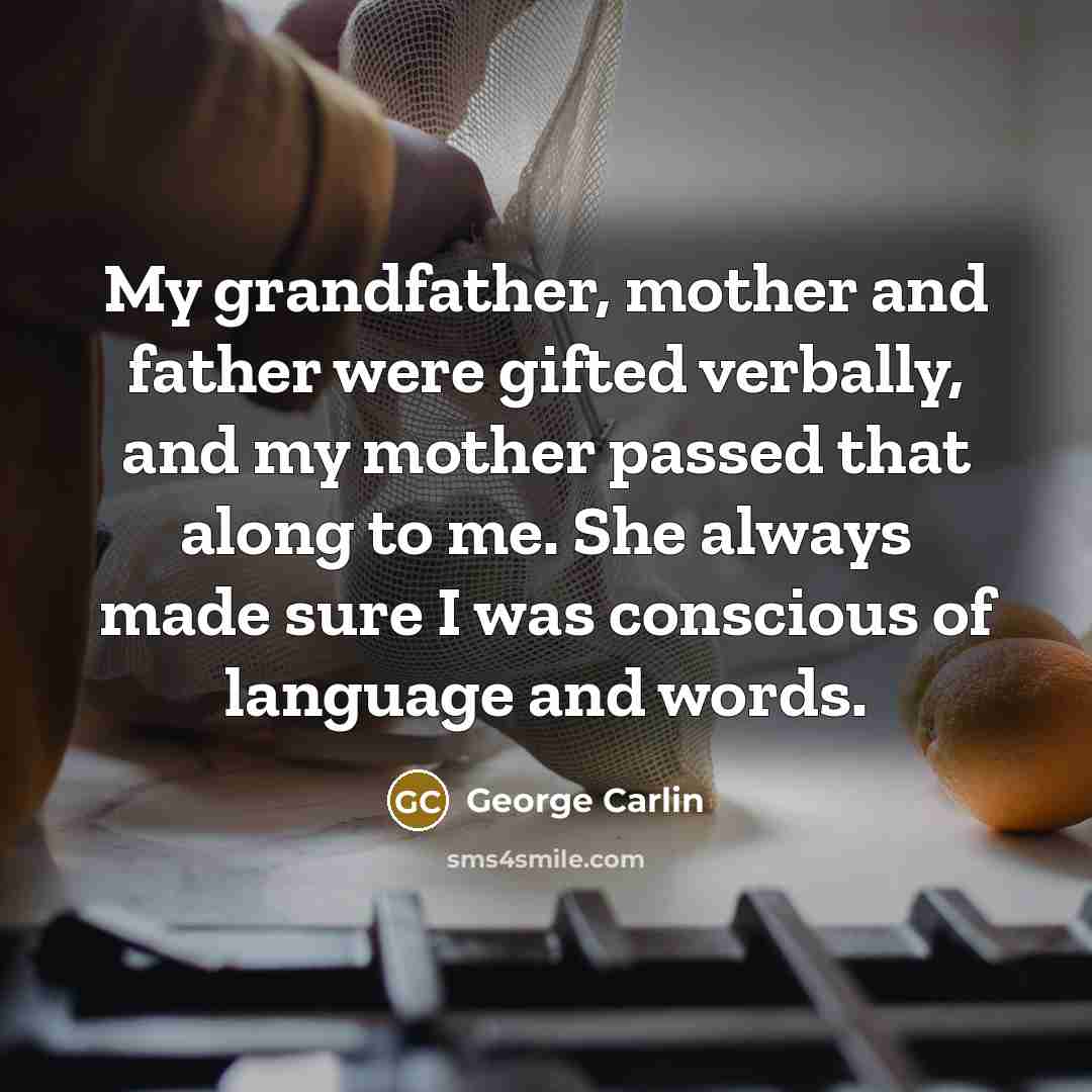 “My grandfather, mother and father were gifted verbally, and my…” quote by George Carlin