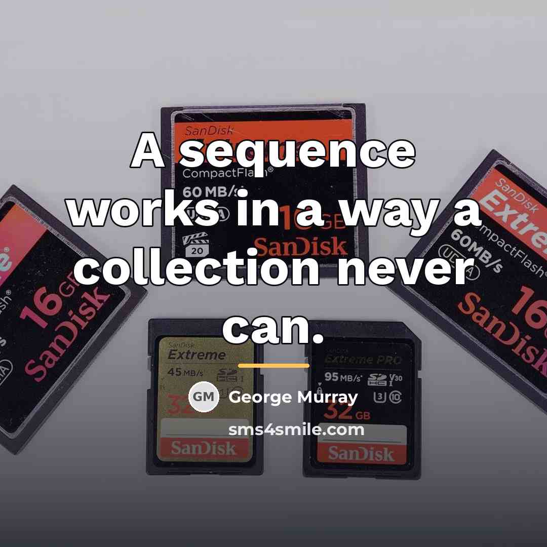 “A sequence works in a way a collection never can.…” quote by George Murray
