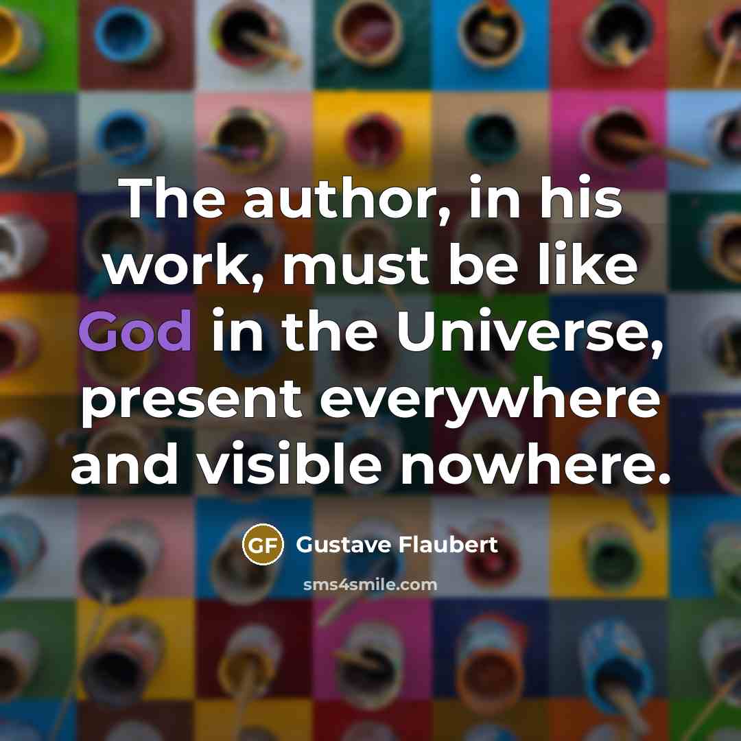 “The author, in his work, must be like God in…” quote by Gustave Flaubert