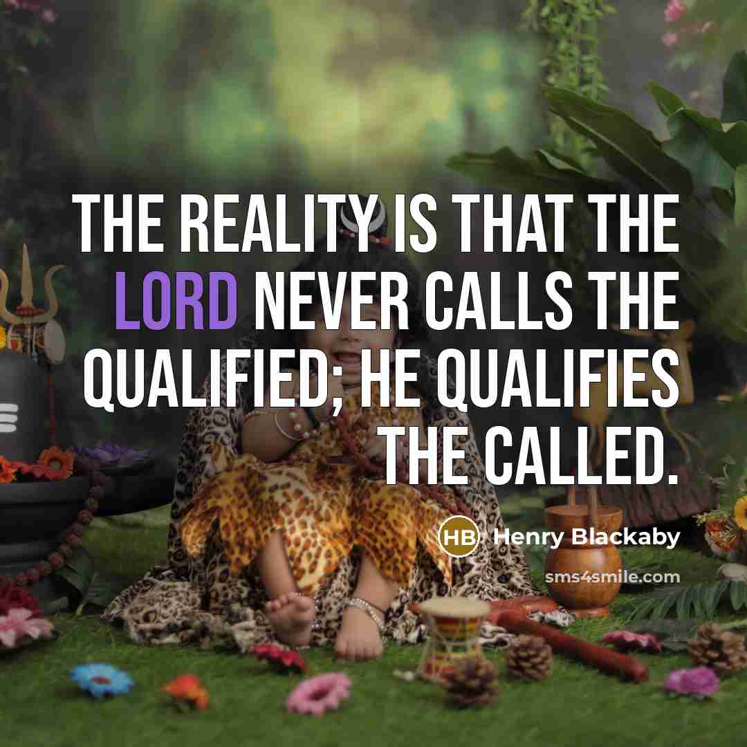 “The reality is that the Lord never calls the qualified;…” quote by Henry Blackaby