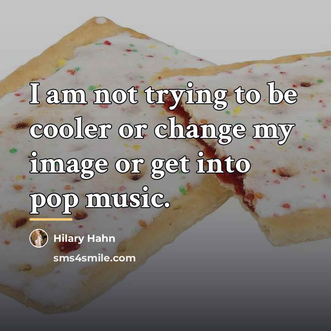 “I am not trying to be cooler or change my…” quote by Hilary Hahn