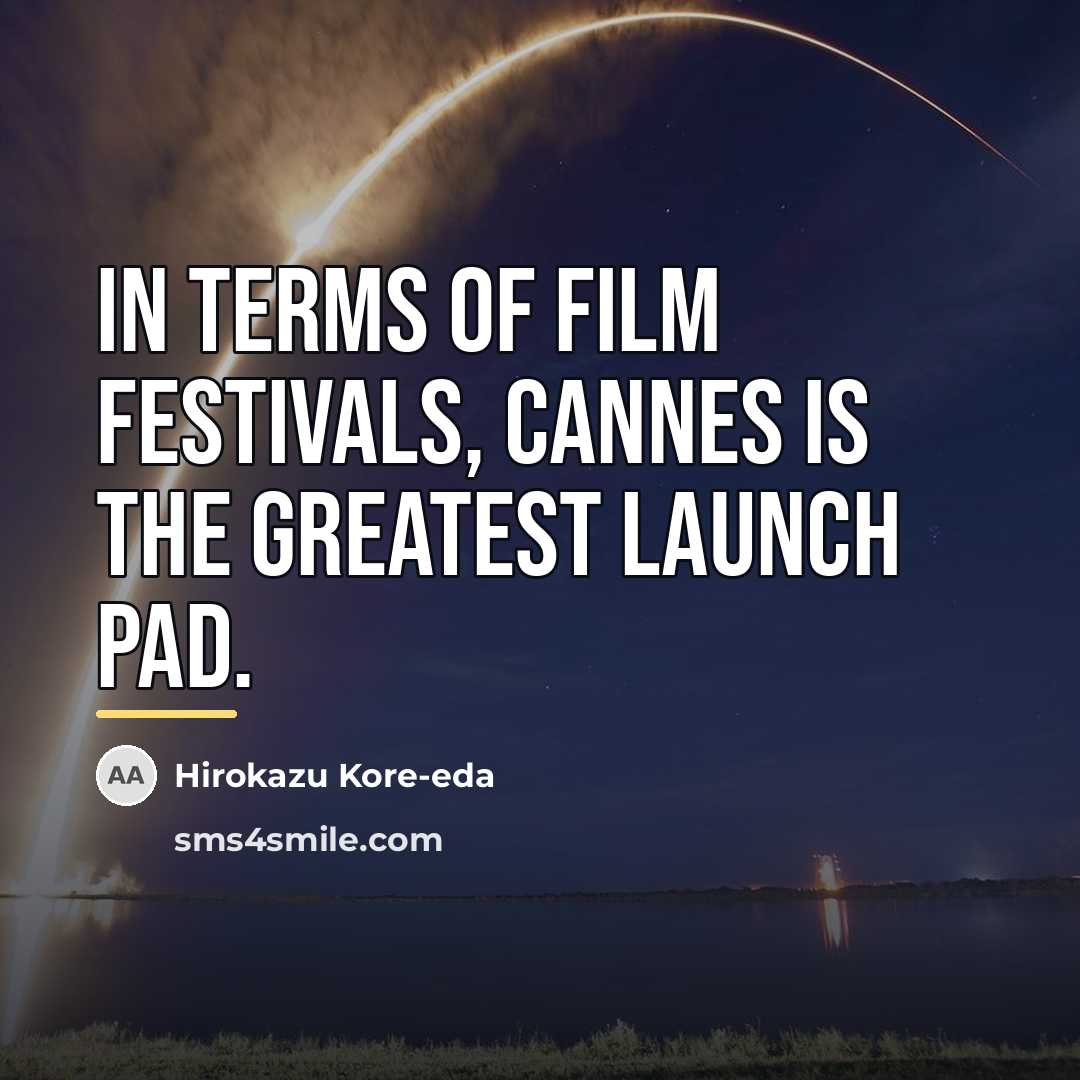 “In terms of film festivals, Cannes is the greatest launch…” quote by Hirokazu Kore-eda