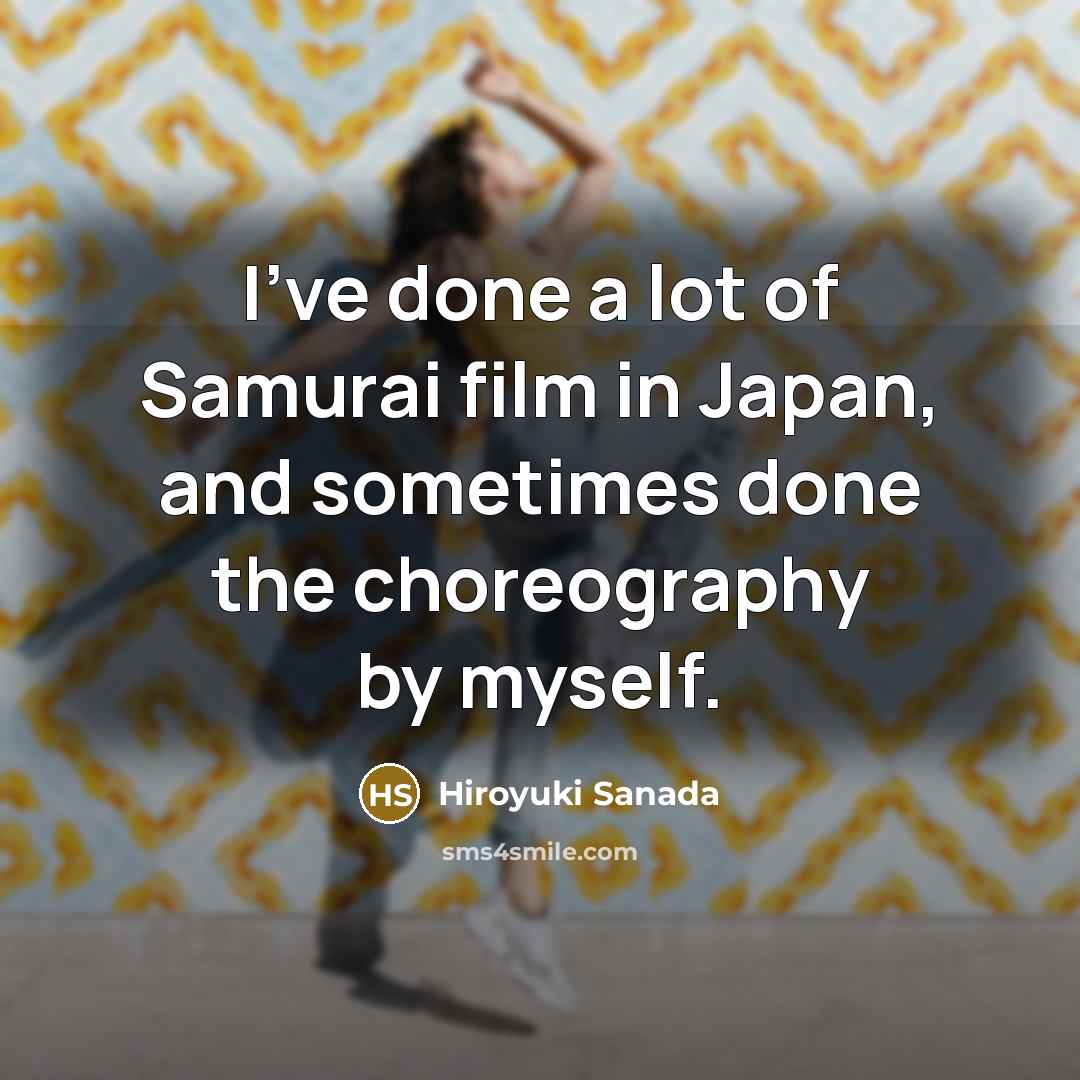 “I've done a lot of Samurai film in Japan, and…” quote by Hiroyuki Sanada