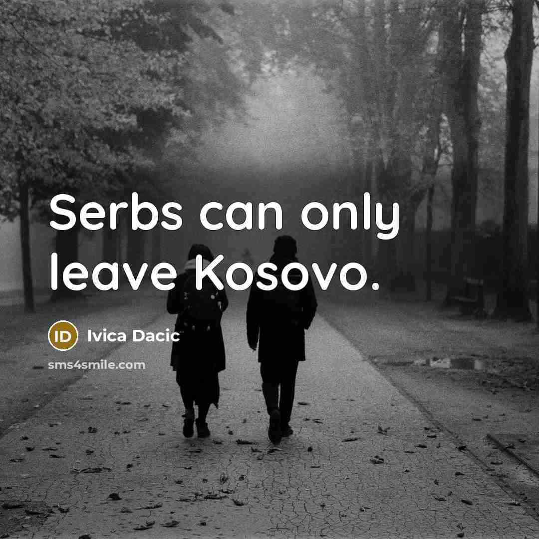 “Serbs can only leave Kosovo.…” quote by Ivica Dacic