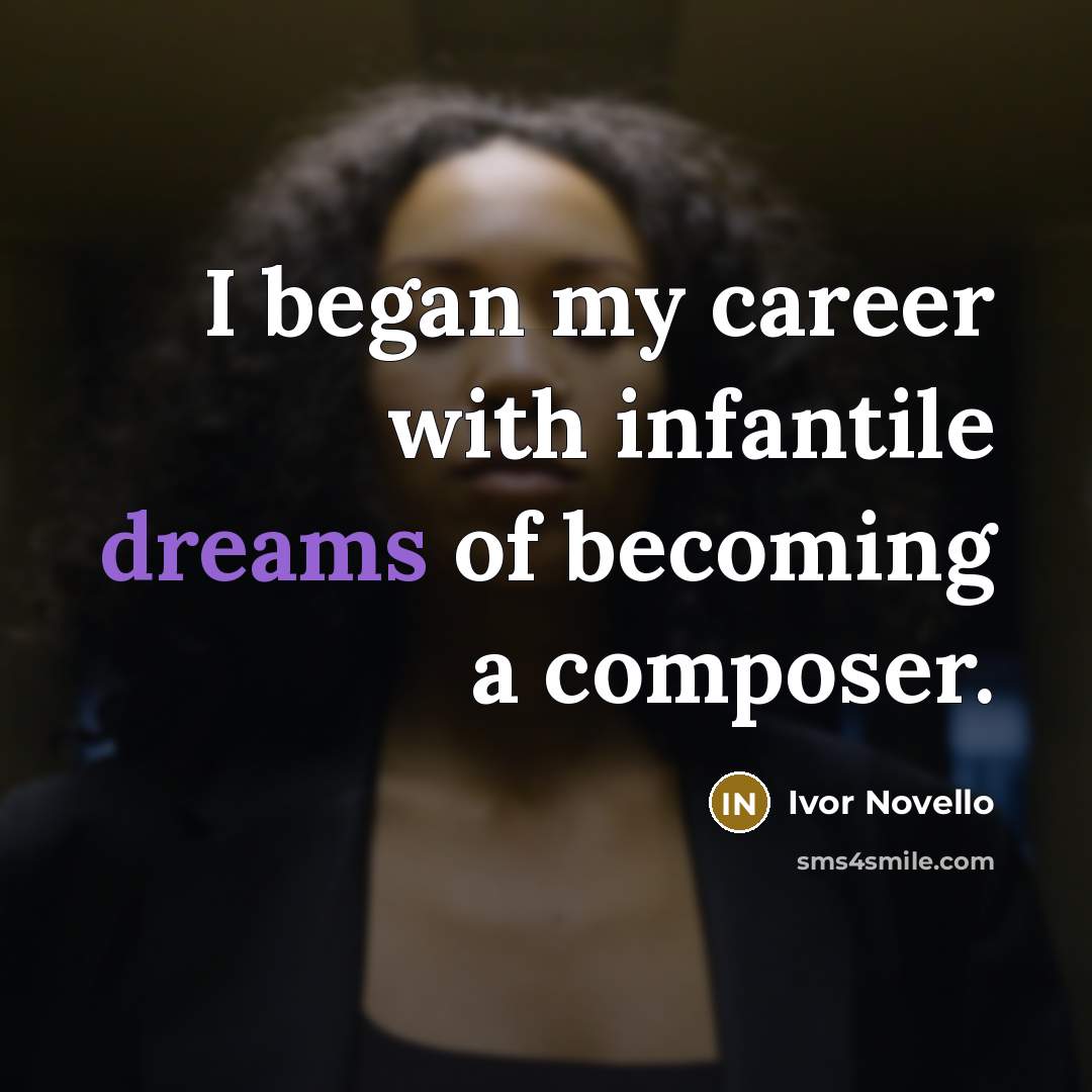 “I began my career with infantile dreams of becoming a…” quote by Ivor Novello