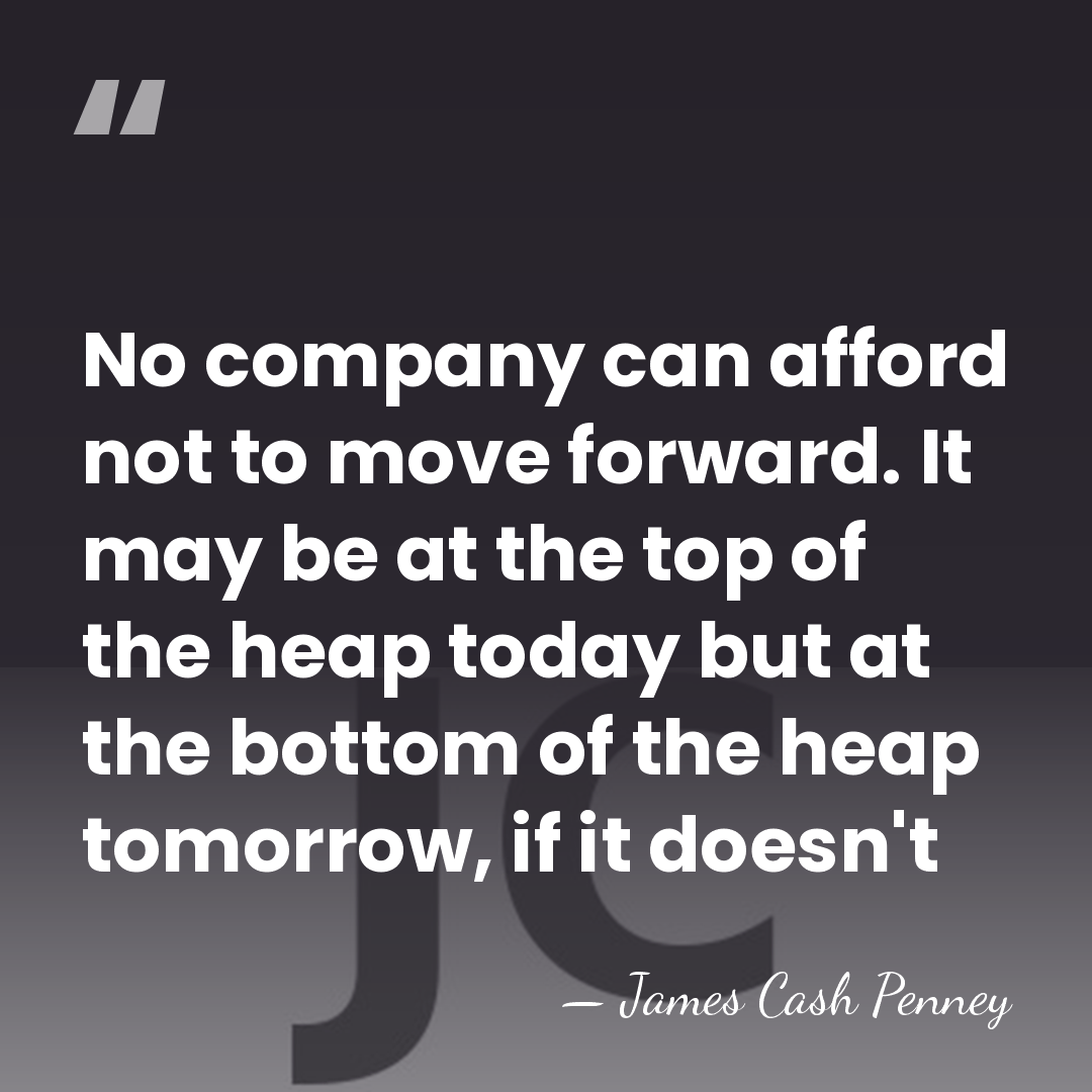 No company can afford not to move forward. It may be at&hellip; - James Cash Penney