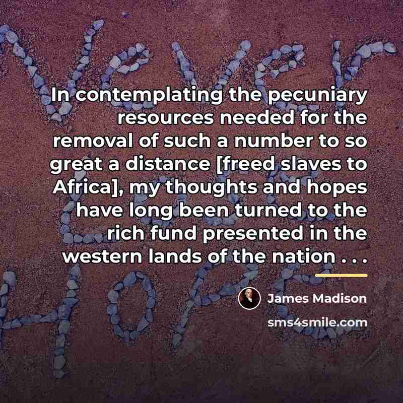 “In contemplating the pecuniary resources needed for the removal of…” quote by James Madison