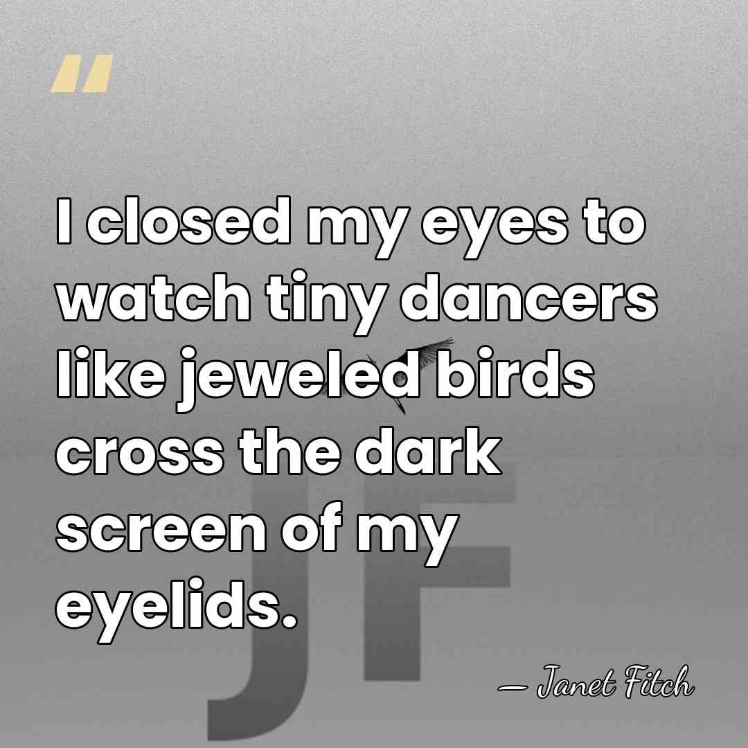 I closed my eyes to watch tiny dancers like jeweled birds cross&hellip; - Janet Fitch