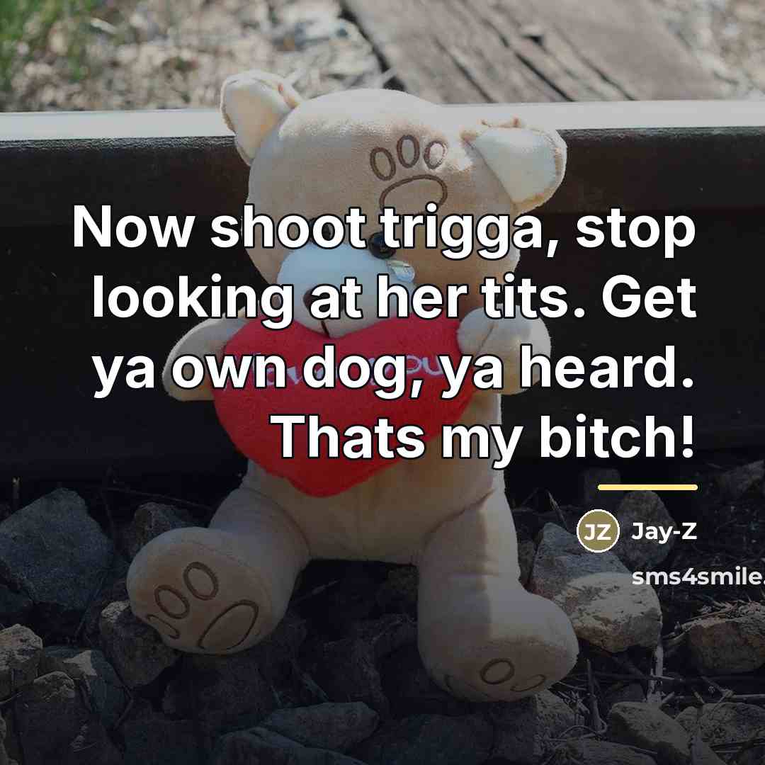 “Now shoot trigga, stop looking at her tits. Get ya…” quote by Jay-Z