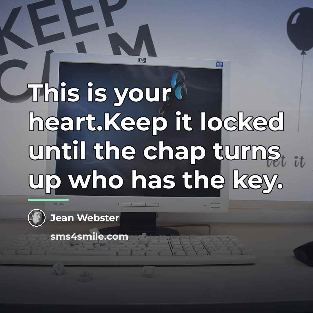 “This is your heart.Keep it locked until the chap turns…” quote by Jean Webster