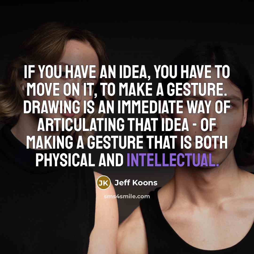 “If you have an idea, you have to move on…” quote by Jeff Koons