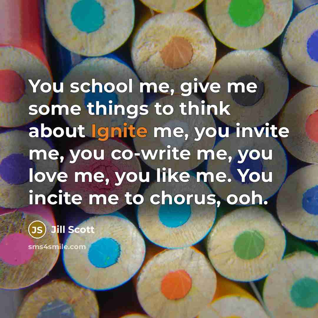 “You school me, give me some things to think about…” quote by Jill Scott