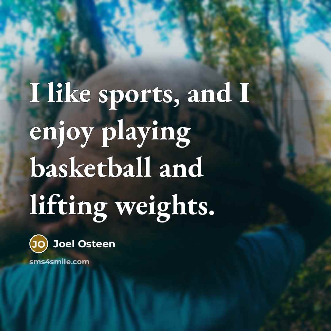 “I like sports, and I enjoy playing basketball and lifting…” quote by Joel Osteen