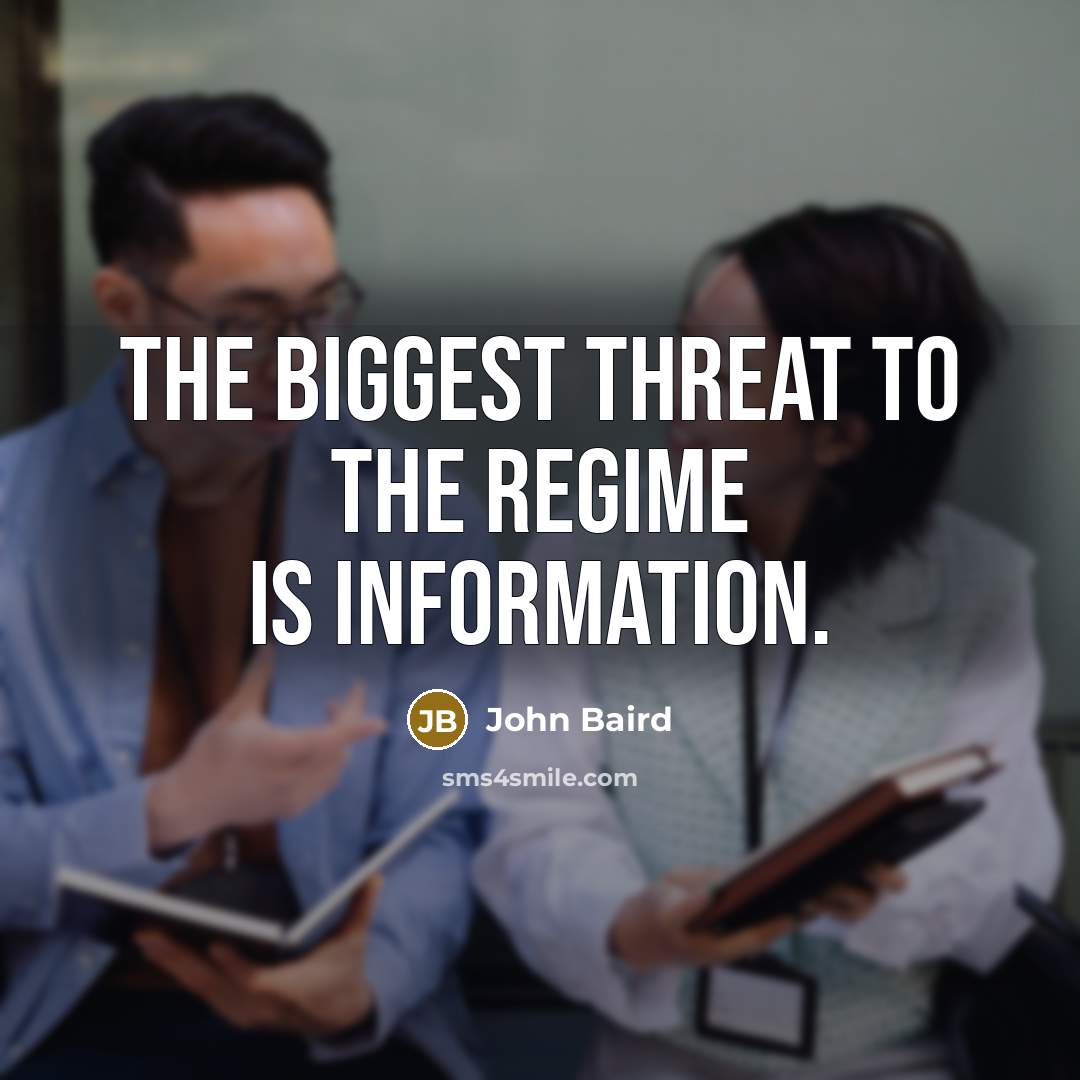 “The biggest threat to the regime is information.…” quote by John Baird