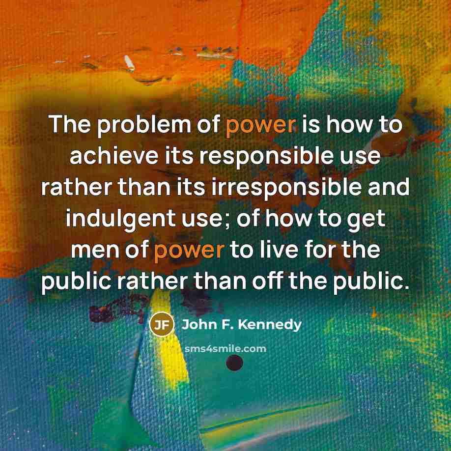 “The problem of power is how to achieve its responsible…” quote by John F. Kennedy