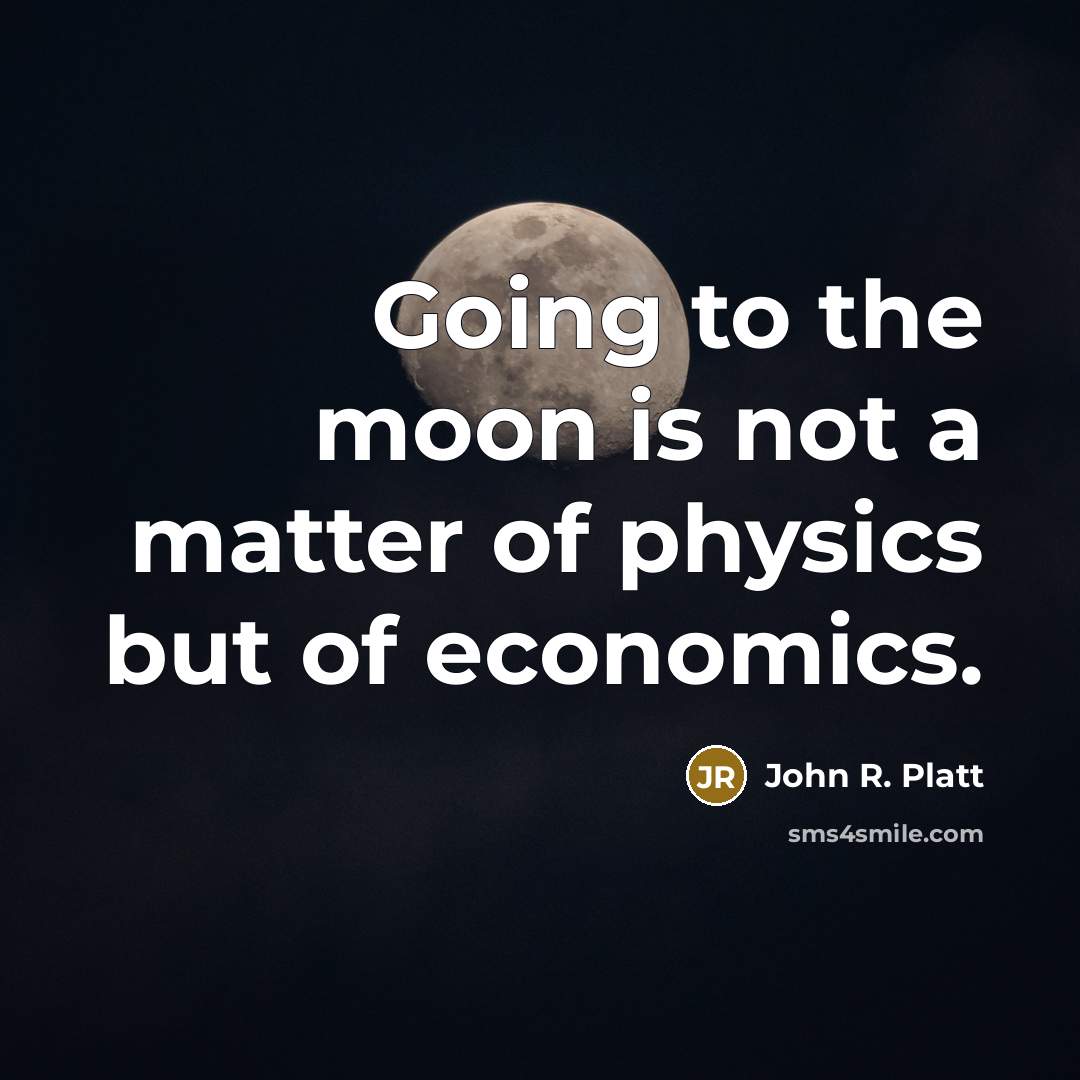 “Going to the moon is not a matter of physics…” quote by John R. Platt