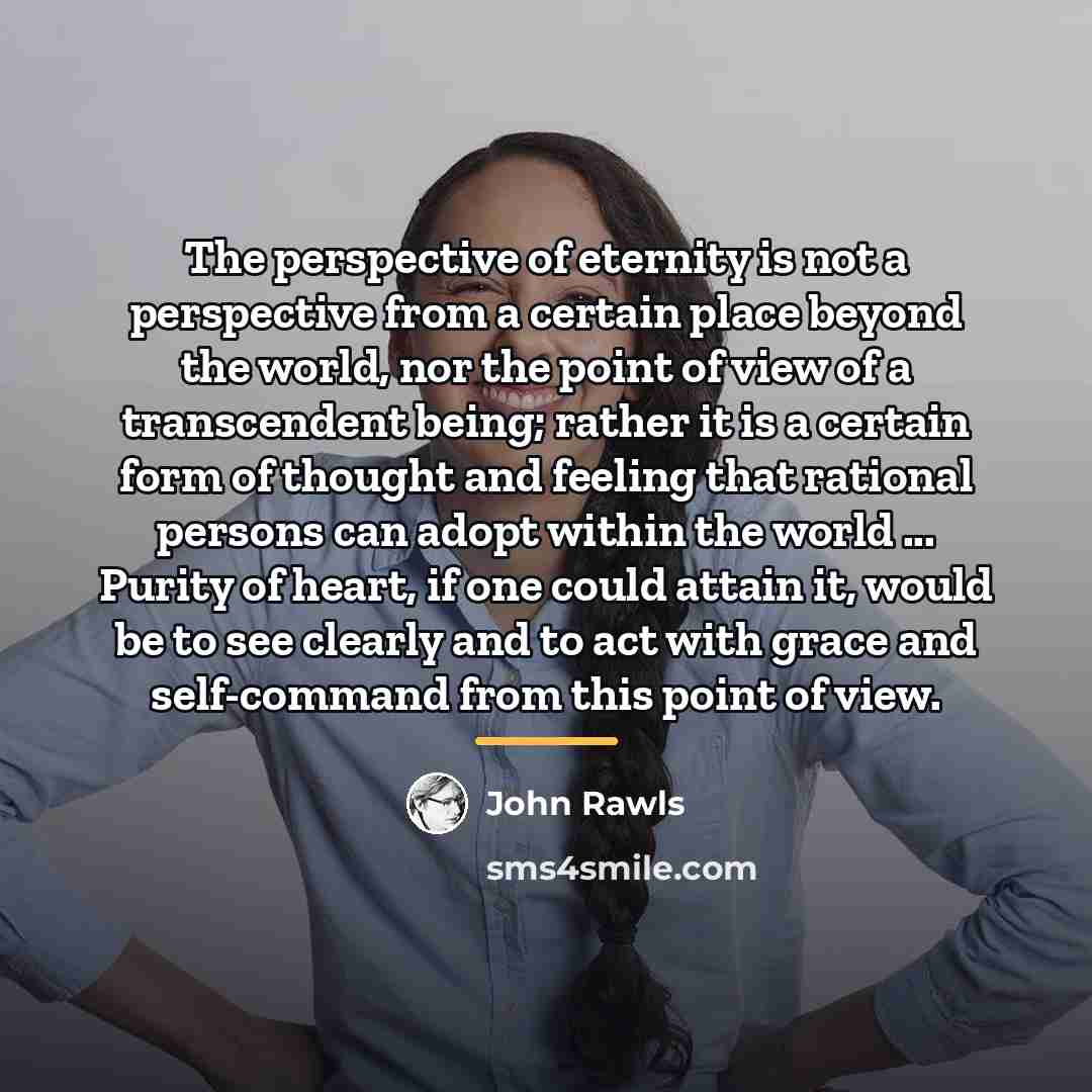 “The perspective of eternity is not a perspective from a…” quote by John Rawls
