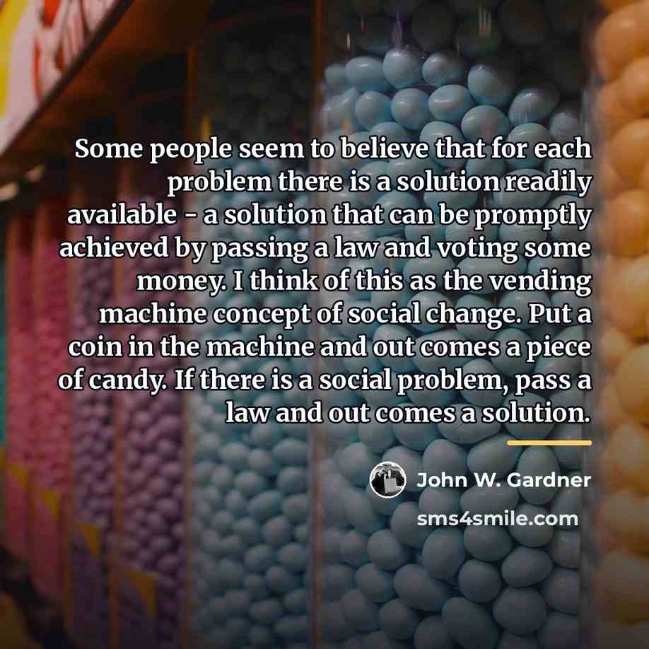 “Some people seem to believe that for each problem there…” quote by John W. Gardner