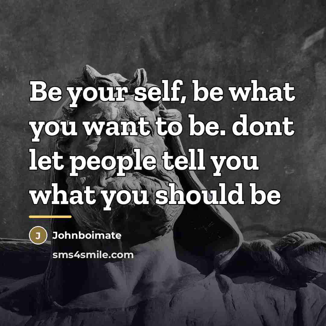 “Be your self, be what you want to be. dont…” quote by Johnboimate