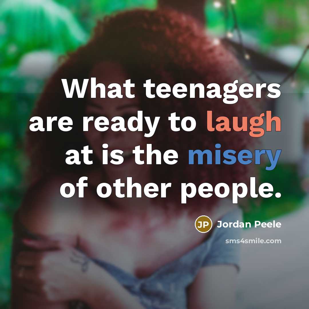 “What teenagers are ready to laugh at is the misery…” quote by Jordan Peele