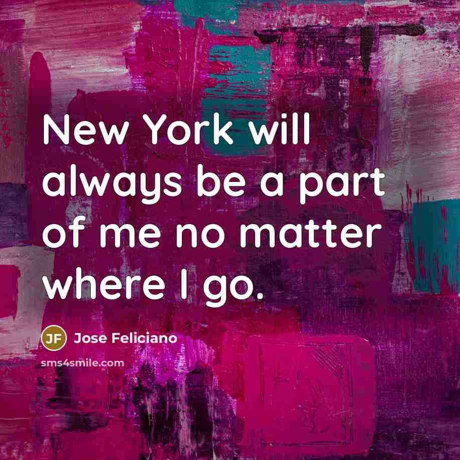 “New York will always be a part of me no…” quote by Jose Feliciano