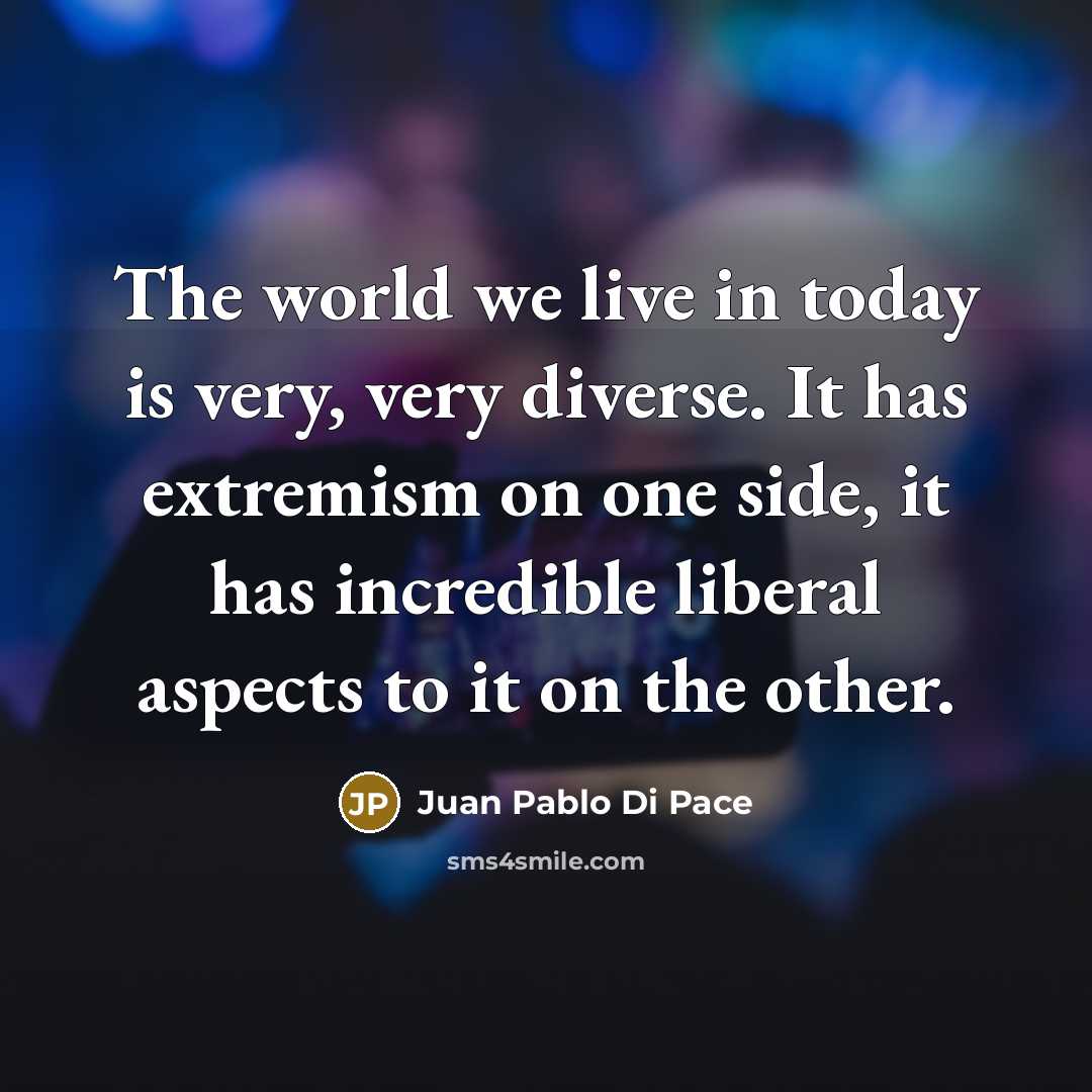 “The world we live in today is very, very diverse.…” quote by Juan Pablo Di Pace