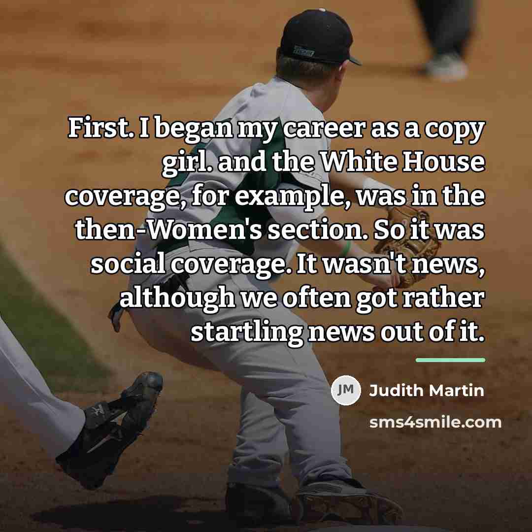 “First. I began my career as a copy girl. and…” quote by Judith Martin