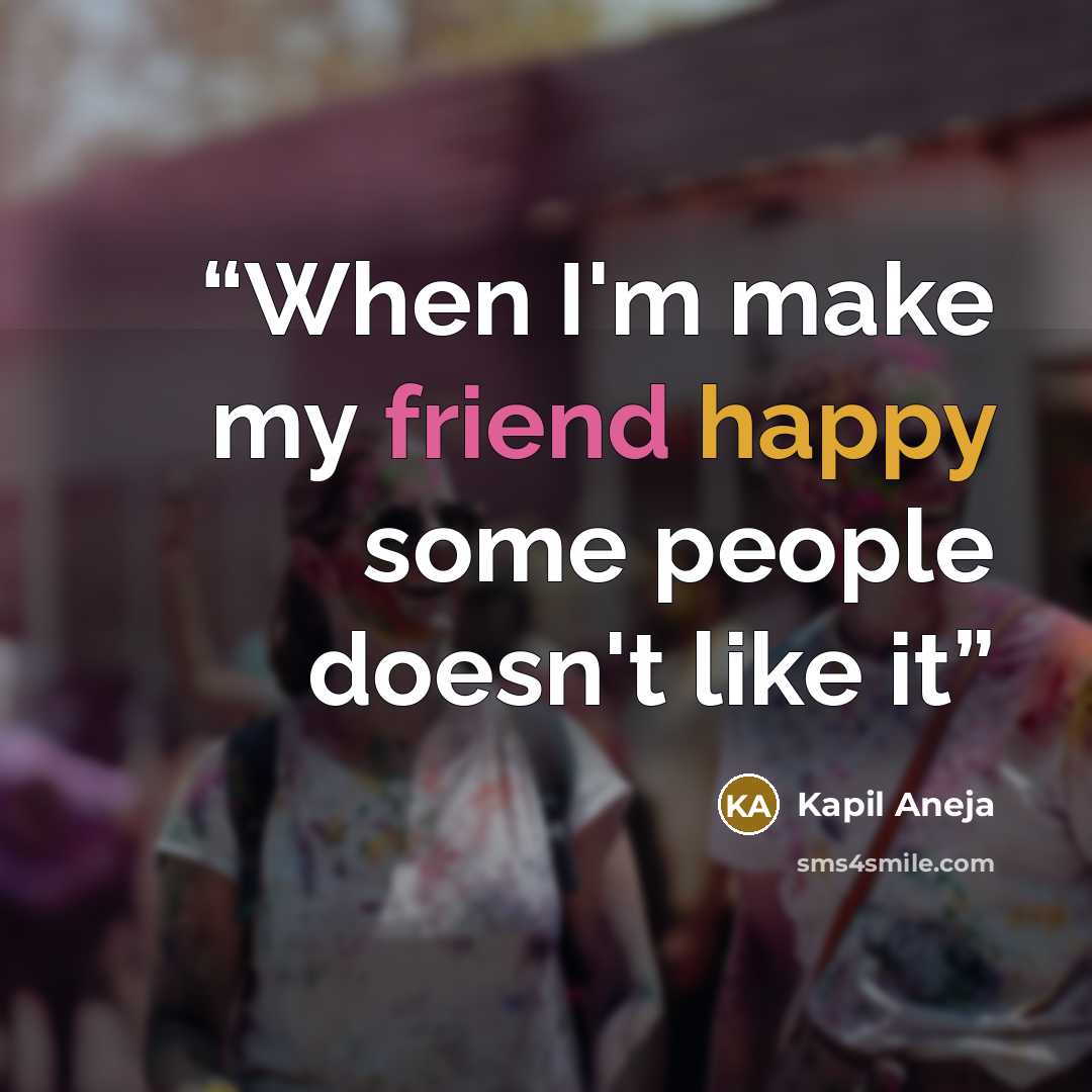 “When I'm make my friend happy some people doesn't like it” quote by Kapil Aneja
