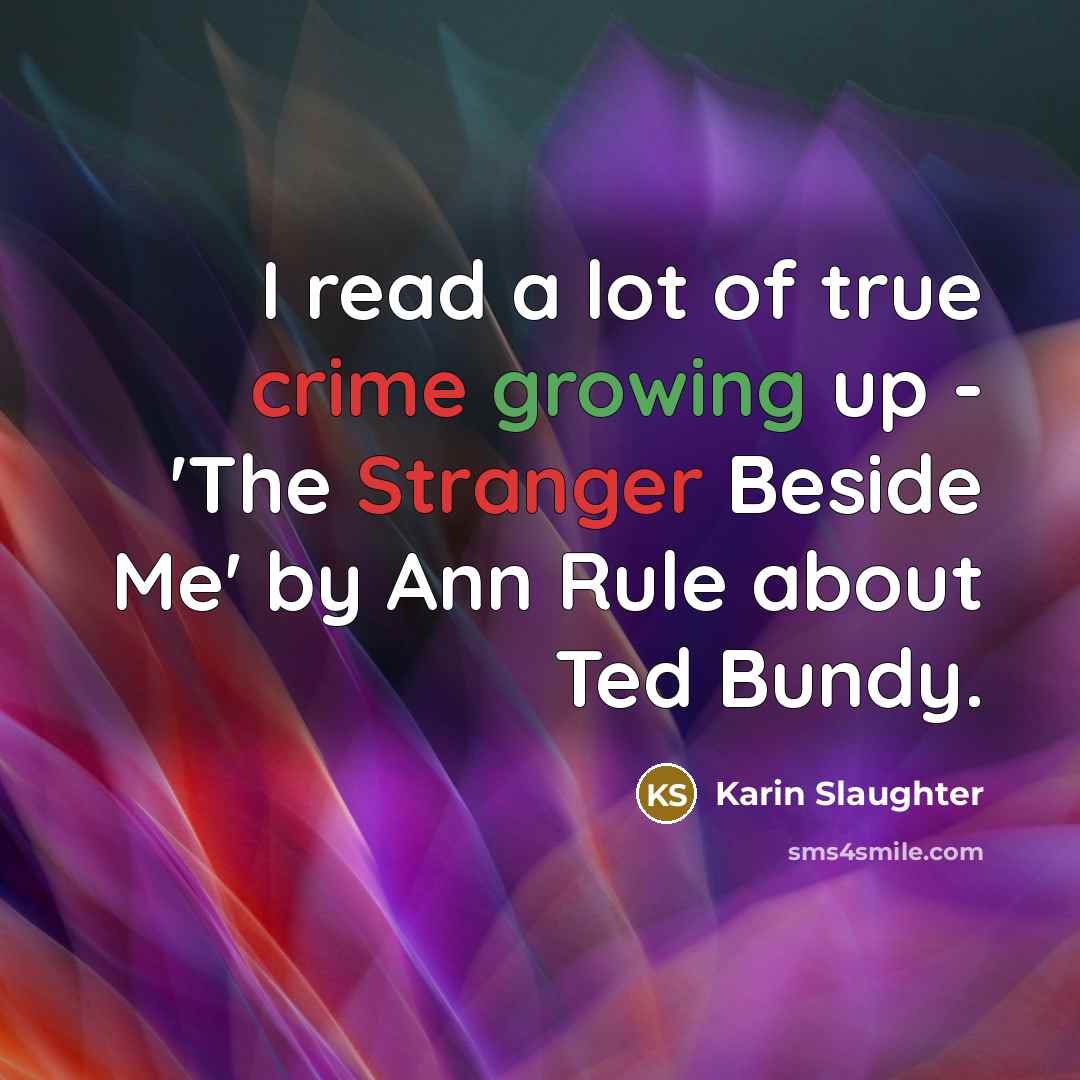 “I read a lot of true crime growing up -…” quote by Karin Slaughter