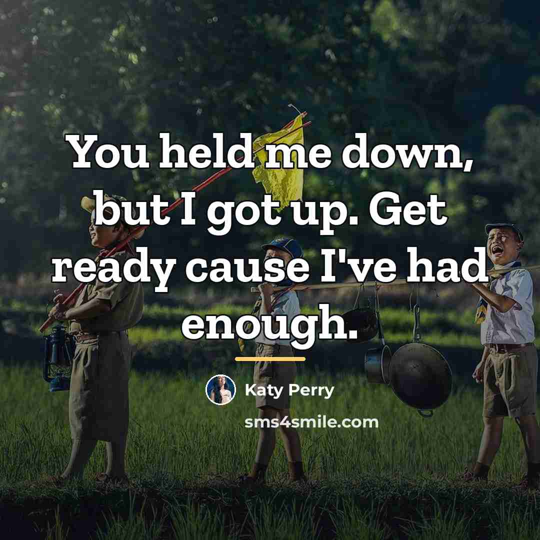 “You held me down, but I got up. Get ready…” quote by Katy Perry