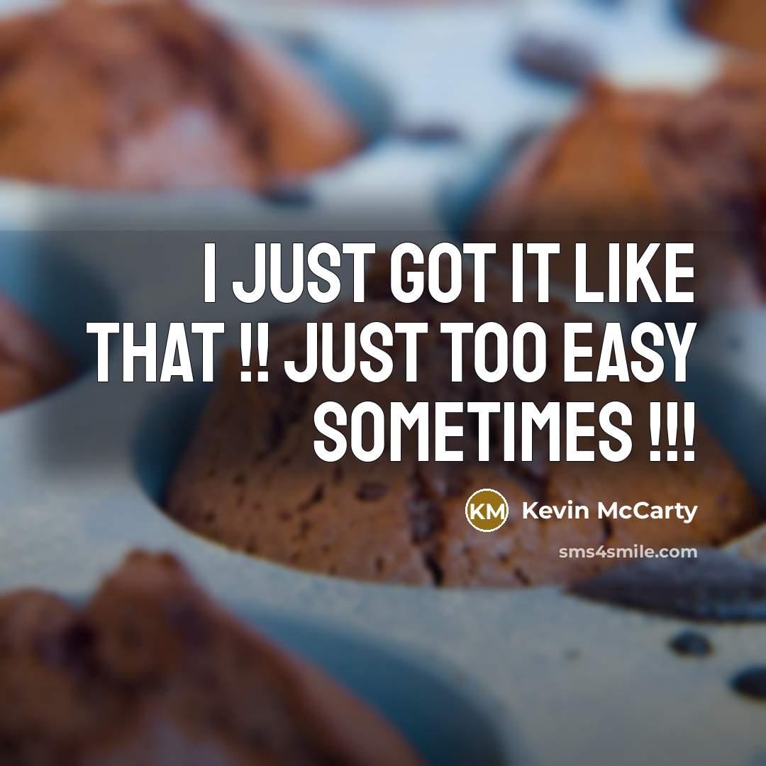“I just got it like that !! just too easy sometimes !!!” quote by Kevin Mccarty