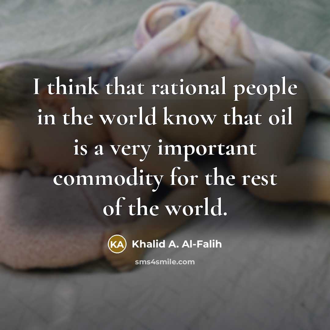“I think that rational people in the world know that…” quote by Khalid A. Al-Falih