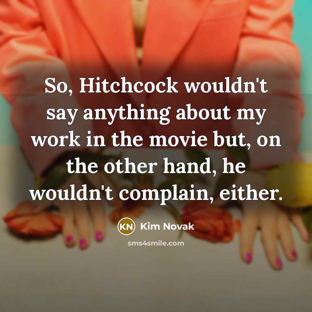 “So, Hitchcock wouldn't say anything about my work in the…” quote by Kim Novak