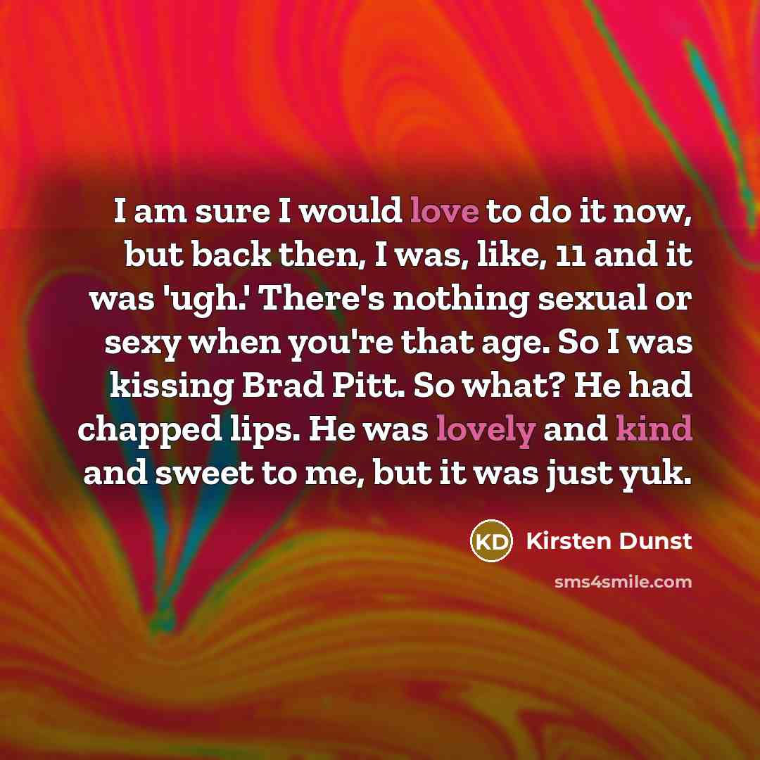 “I am sure I would love to do it now,…” quote by Kirsten Dunst
