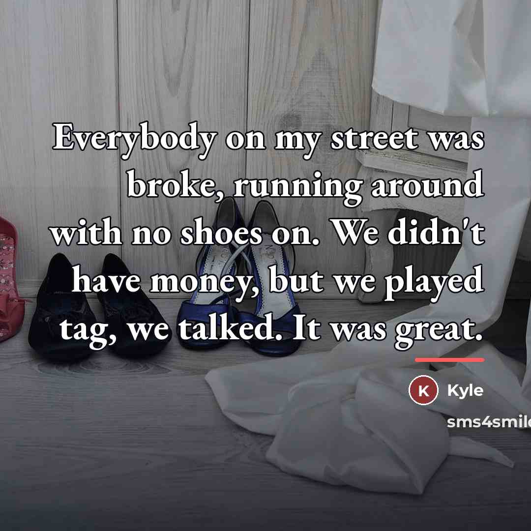 “Everybody on my street was broke, running around with no…” quote by Kyle